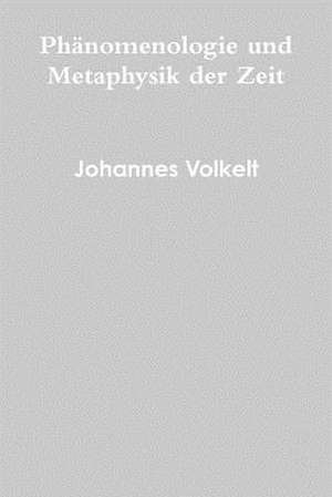 Phanomenologie Und Metaphysik Der Zeit de Johannes Volkelt