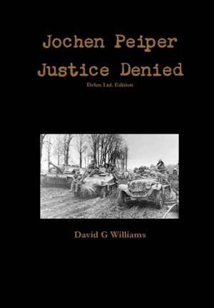 Jochen Peiper Justice Denied de David G. Williams