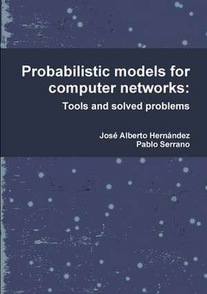 Probabilistic Models for Computer Networks: Tools and Solved Problems de Jose Alberto Herna Ndez