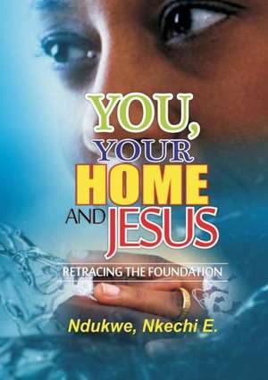 You, Your Home and Jesus: Retracing the Foundation de Nkechi E. Ndukwe