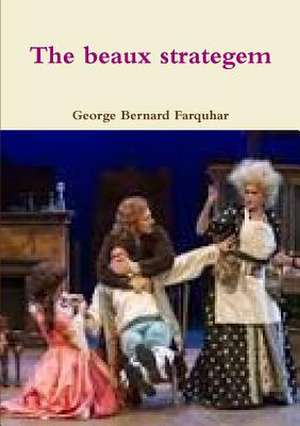 The Beaux Strategem de George Bernard Farquhar