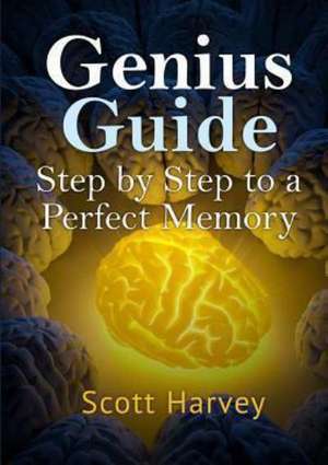 Genius Guide: Step by Step to a Perfect Memory de Scott Harvey