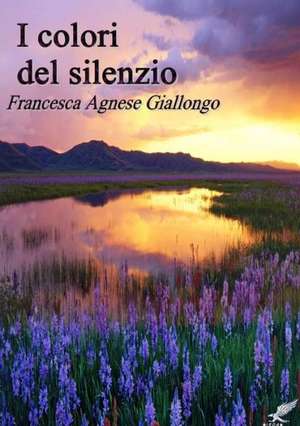 I Colori del Silenzio de Francesca Agnese Giallongo