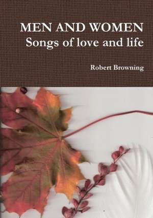 Men and Women Songs of Love and Life de Robert Browning