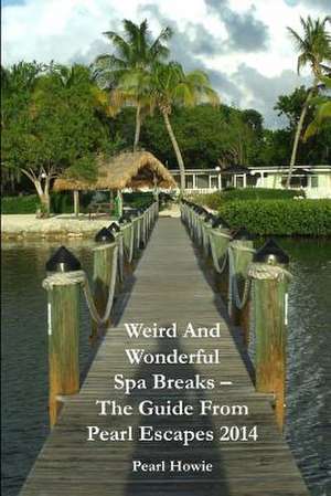 Weird and Wonderful Spa Breaks - The Guide from Pearl Escapes 2014 de Pearl Howie