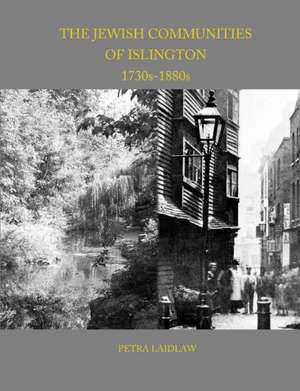 The Jewish Communities of Islington, 1730s-1880s: Saith Your God de Petra Laidlaw