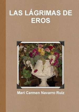 Las Lagrimas de Eros de Mari Carmen Navarro Ruiz