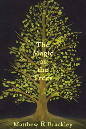 The Magic of the Trees de Matthew R. Brackley