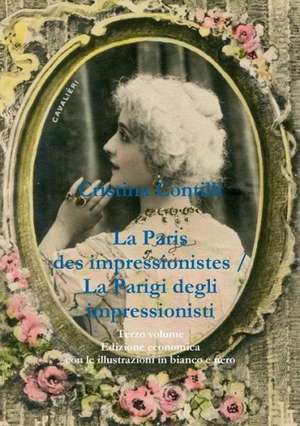 La Paris Des Impressionistes / La Parigi Degli Impressionisti Terzo Volume Edizione Economica Con Le Illustrazioni in Bianco E Nero de Cristina Contilli