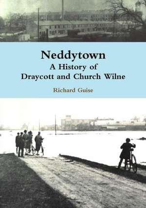 Neddytown: A History of Draycott and Church Wilne de Richard Guise