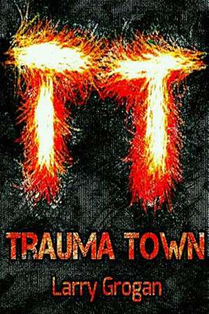 Trauma Town de Larry Grogan