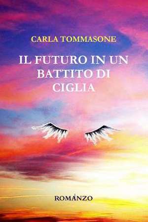 Il Futuro in Un Battito Di Ciglia de Carla Tommasone