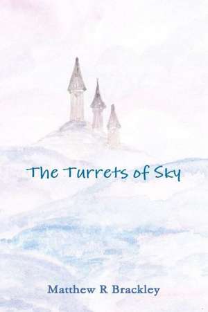 The Turrets of Sky de Matthew R. Brackley