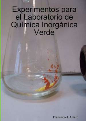 Experimentos Para El Laboratorio de Quimica Inorganica Verde de Francisco Javier Arnaiz Garcia