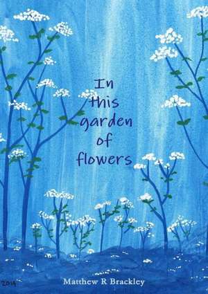 In This Garden of Flowers de Matthew R. Brackley