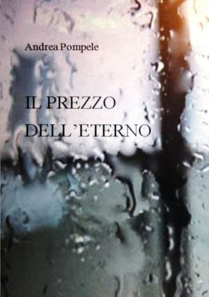 Il Prezzo Dell'eterno de Andrea Pompele