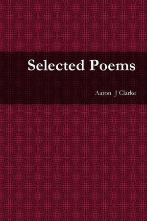 Selected Poems de Aaron Clarke