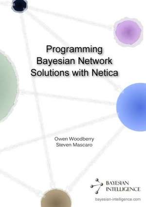 Programming Bayesian Network Solutions with Netica de Owen Woodberry