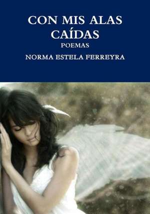 CON MIS ALAS CAÍDAS de Norma Estela Ferreyra