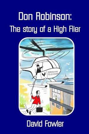 Don Robinson- The Story of a High Flier de David Fowler