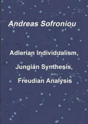 Adlerian Individualism, Jungian Synthesis, Freudian Analysis de Andreas Sofroniou