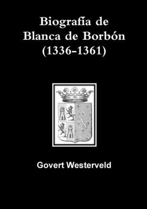 Biografia de Blanca de Borbon (1336-1361) de Govert Westerveld