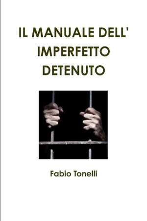 Il Manuale Dell' Imperfetto Detenuto de Fabio Tonelli