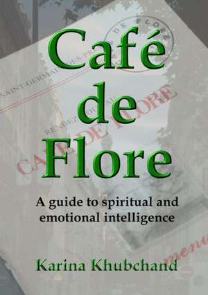 Cafe de Flore: A Guide to Spiritual and Emotional Intelligence de Karina Khubchand