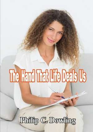 The Hand That Life Deals Us de Philip C. Dowling