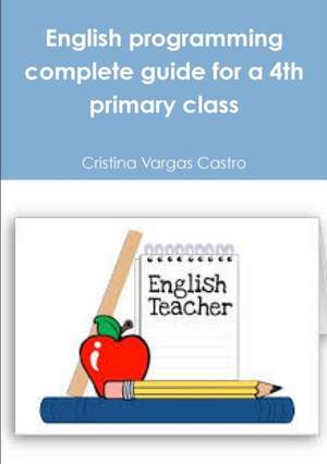 English Programming Complete Guide for a 4th Primary Class de Cristina Vargas Castro