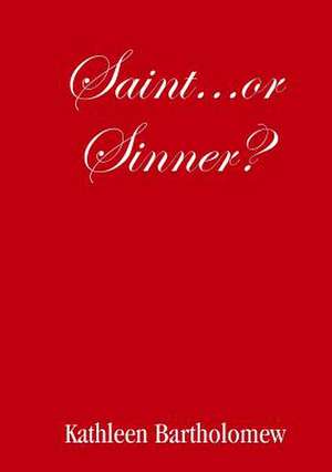 Saint...or Sinner? de Kathleen Bartholomew