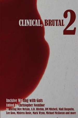 Clinical, Brutal 2: Incisive Writing with Guts de Christopher Nosnibor