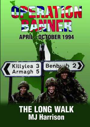 Operation Banner: The Long Walk, Apr - Oct 1994, Middletown & Keady, County Armagh de M.J. Harrison