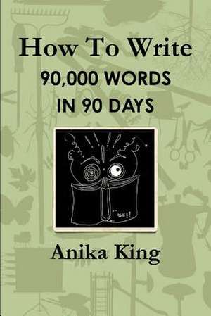 How to Write 90,000 Words in 90 Days de Anika King