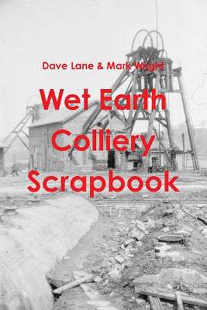 Wet Earth Colliery Scrapbook de Dave Lane Mark Wright