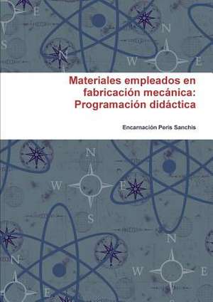 Materiales Empleados En Fabricacion Mecanica: Programacion Didactica de Encarnacion Peris Sanchis