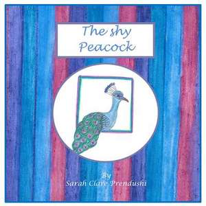 The Shy Peacock de Sarah Clare Prendushi