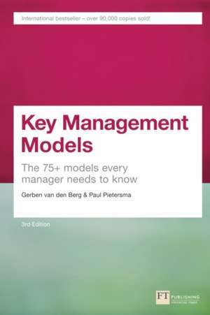 Key Management Models, 3rd Edition: The 75+ Models Every Manager Needs to Know de Gerben Van den Berg