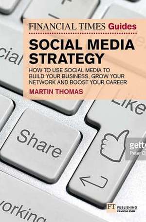 FT Guide to Social Media Strategy: Boost your business, manage risk and develop your personal brand de Thomas F. Martin