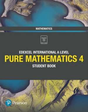 Pearson Edexcel International A Level Mathematics Pure 4 Mathematics Student Book de Harry Smith