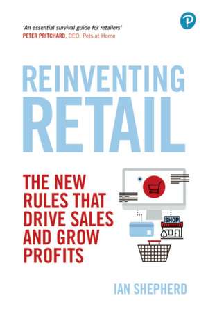 Reinventing Retail: The New Rules That Drive Sales and Grow Profits de Ian Sheperd