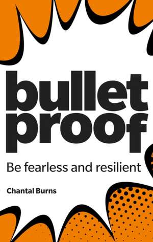 Bulletproof: Be fearless and resilient, no matter what de Chantal Burns