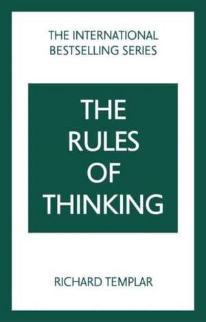 The Rules of Thinking: A Personal Code to Think Yourself Smarter, Wiser and Happier de Richard Templar