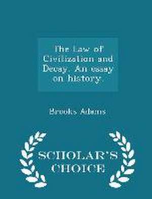 The Law of Civilization and Decay. an Essay on History. - Scholar's Choice Edition de Brooks Adams