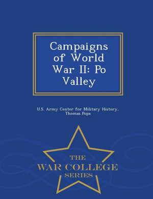 Campaigns of World War II: Po Valley - War College Series de Thomas Popa