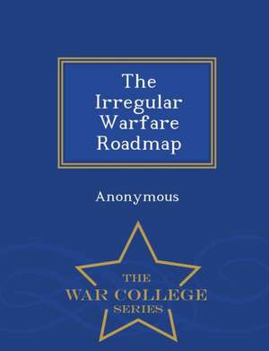 The Irregular Warfare Roadmap - War College Series de United States Congress House Of Represen