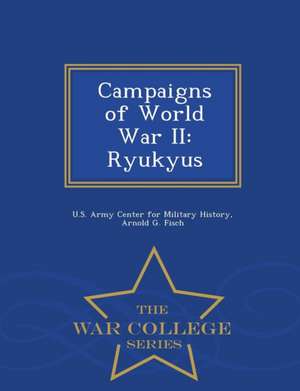 Campaigns of World War II: Ryukyus - War College Series de Arnold G. Fisch