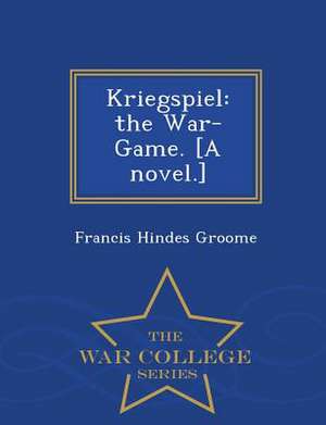 Kriegspiel: The War-Game. [A Novel.] - War College Series de Francis Hindes Groome