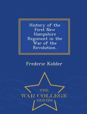 History of the First New Hampshire Regiment in the War of the Revolution. - War College Series de Frederic Kidder