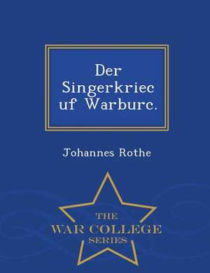 Der Singerkriec Uf Warburc. - War College Series de Johannes Rothe